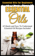 Essential Oils for Beginners: Quick and Easy to Understand Essential Oil Recipes Included