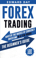 Forex Trading: Master the Basics of Currency Investing in a Few Hours - The Beginners Guide