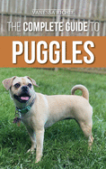 The Complete Guide to Puggles: Preparing for, Selecting, Training, Feeding, Socializing, and Loving your new Puggle Puppy