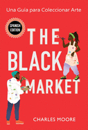 The Black Market: Una Gu???a para Coleccionar Arte