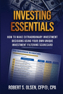 Investing Essentials: How To Make Extraordinary Investment Decisions Using Your Own Unique Investment Filtering Scorecard