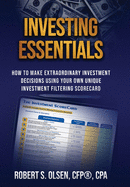 Investing Essentials: How To Make Extraordinary Investment Decisions Using Your Own Unique Investment Filtering Scorecard
