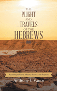 The Plight and Travels of the Hebrews: According to Vance: History, Science, and Scripture