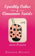 Sparkly Cakes & Cinnamon Swirls: Stories & Poems