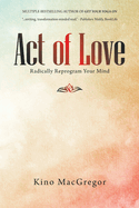 Act of Love: Radically Reprogram Your Mind