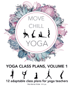 Move Chill Yoga - Yoga Class Plans, Vol I: 12 Adaptable Class Plans for Yoga Teachers, and more
