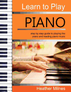 Learn to Play Piano: Step by step guide to playing the piano Perfect for young people - early teens or older juniors