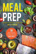 Meal Prep: 50 Most Delicious Recipes That You Can Prep For The Whole Week.
