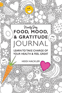 Food, Mood, & Gratitude Journal: Learn to Take Charge of Your Health & Feel Great