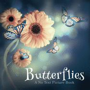 Butterflies, A No Text Picture Book: A Calming Gift for Alzheimer Patients and Senior Citizens Living With Dementia
