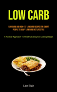 Low Carb: Low-carb And High-fat Low Carb Recipes For Smart People To Adapt Low Carb Diet Lifestyle (A Radical Approach To Health