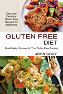 Gluten Free Diet: Breathtaking Recipes for Your Gluten Free Cooking (Easy and Delicious Gluten Free Recipes for Beginners)