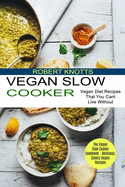 Vegan Slow Cooker: The Vegan Slow Cooker Cookbook - Delicious, Savory Vegan Recipes (Vegan Diet Recipes That You Cant Live Without)