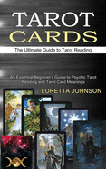Tarot Cards: The Ultimate Guide to Tarot Reading (An Essential Beginner's Guide to Psychic Tarot Reading and Tarot Card Meanings)