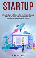 Startup: How to Tap the Hidden Innovation Agendas of Large Companies to Fund and Grow Your Business (Ways to Build a Billion-do