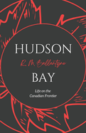Hudson Bay: Life on the Canadian Frontier