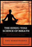 The Hindu-Yogi Science of Breath: A Complete Manual of THE ORIENTAL BREATHING PHILOSOPHY of Physical, Mental, Psychic and Spiritual Development