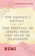 The Masnavi I Ma'navi of Rumi (Complete 6 Books): The Festival of Spring from The D???v???n of Jel???ledd???n