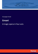 Ernani: A tragic opera in four acts
