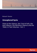 Unexplored Syria: Visits to the Libanus, the Tulul el Safa, the Anti-Libanus, the Northern Libanus and the 'Alah, in Two Volumes - Vol.