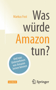 Was W???rde Amazon Tun?: Und Was Unternehmen Von Amazon Lernen K???nnen