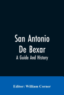 San Antonio De Bexar: A Guide And History