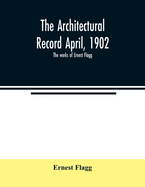 The Architectural Record April, 1902; The works of Ernest Flagg