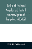 The life of Ferdinand Magellan and the first circumnavigation of the globe: 1480-1521