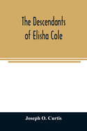 The descendants of Elisha Cole: who came from Cape Cod to what is now Putnam County, New York about 1745