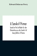 A Sanskrit Primer; Based On The Leitfaden F???r Den Elementarcursus Des Sanskrit Of Georg B???hler Of Vienna