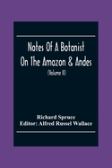 Notes Of A Botanist On The Amazon & Andes: Being Records Of Travel On The Amazon And Its Tributaries, The Trombetas, Rio Negro, Uaup???s, Casiquiari,