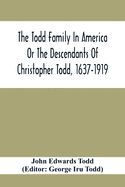 The Todd Family In America Or The Descendants Of Christopher Todd, 1637-1919: Being An Effort To Give An Account, As Fully As Possible Of His Descenda