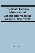 The South Carolina Historical And Genealogical Magazine (Volume V) January 1904