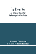 The River War: An Historical Account Of The Reconquest Of The Soudan