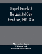 Original Journals Of The Lewis And Clark Expedition, 1804-1806; Printed From The Original Manuscripts In The Library Of The American Philosophical Soc