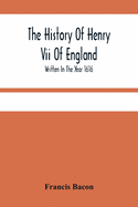 The History Of Henry Vii Of England: Written In The Year 1616