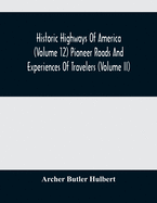 Historic Highways Of America (Volume 12) Pioneer Roads And Experiences Of Travelers (Volume II)
