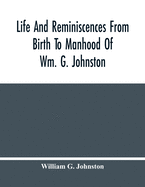 Life And Reminiscences From Birth To Manhood Of Wm. G. Johnston