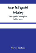 Huron And Wyandot Mythology, With An Appendix Containing Earlier Published Records