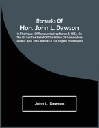 Remarks Of Hon. John L. Dawson: In The House Of Representatives March 3, 1853, On The Bil For The Relief Of The Widow Of Commodore Decatur, And The Ca