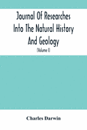 Journal Of Researches Into The Natural History And Geology Of The Countries Visited During The Voyage Of H.M.S. Beagle Round The World: Under The Comm