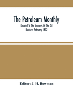 The Petroleum Monthly; Devoted To The Interests Of The Oil Business February 1872