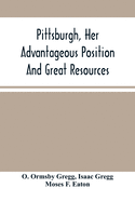 Pittsburgh, Her Advantageous Position And Great Resources, As A Manufacturing And Commercial City: Embraced In A Notice Of Sale Of Real Estate