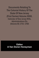 Documents Relating To The Colonial History Of The State Of New Jersey (First Series) Volume Xxxii. Calendar Of New Jarsey Wills, Administrations Etc.