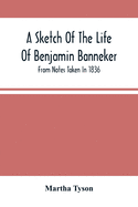 A Sketch Of The Life Of Benjamin Banneker; From Notes Taken In 1836