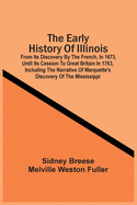 The Early History Of Illinois: From Its Discovery By The French, In 1673, Until Its Cession To Great Britain In 1763, Including The Narrative Of Marq