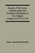 Records Of The Colony Of Rhode Island And Providence Plantations, In New England (Volume Vi) 1757 To 1769