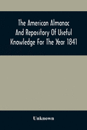 The American Almanac And Repository Of Useful Knowledge For The Year 1841