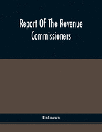 Report Of The Revenue Commissioners: Transmitted To The Governor Of Pennsylvania, In Pursuance Of An Act Of The 29Th Day Of April, 1844