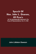 Speech Of Hon. John L. Dawson, Of Penn'A: On The Homestead Bill, Delivered In The House Of Representatives, Feb. 14, 1854
